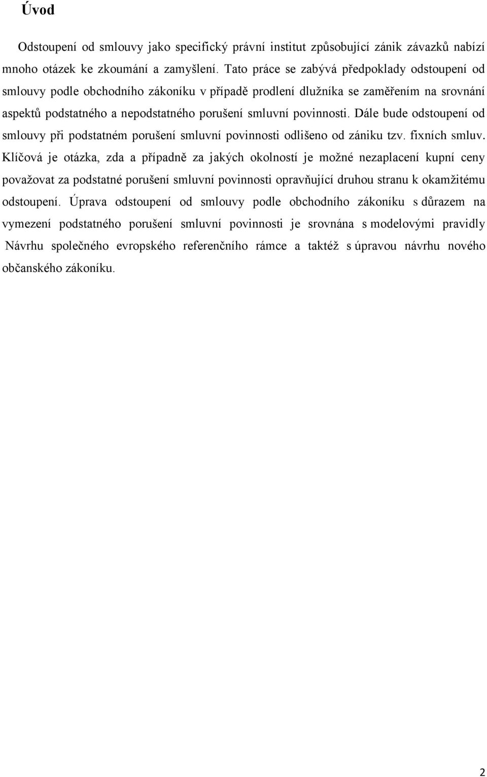 Dále bude odstoupení od smlouvy při podstatném porušení smluvní povinnosti odlišeno od zániku tzv. fixních smluv.