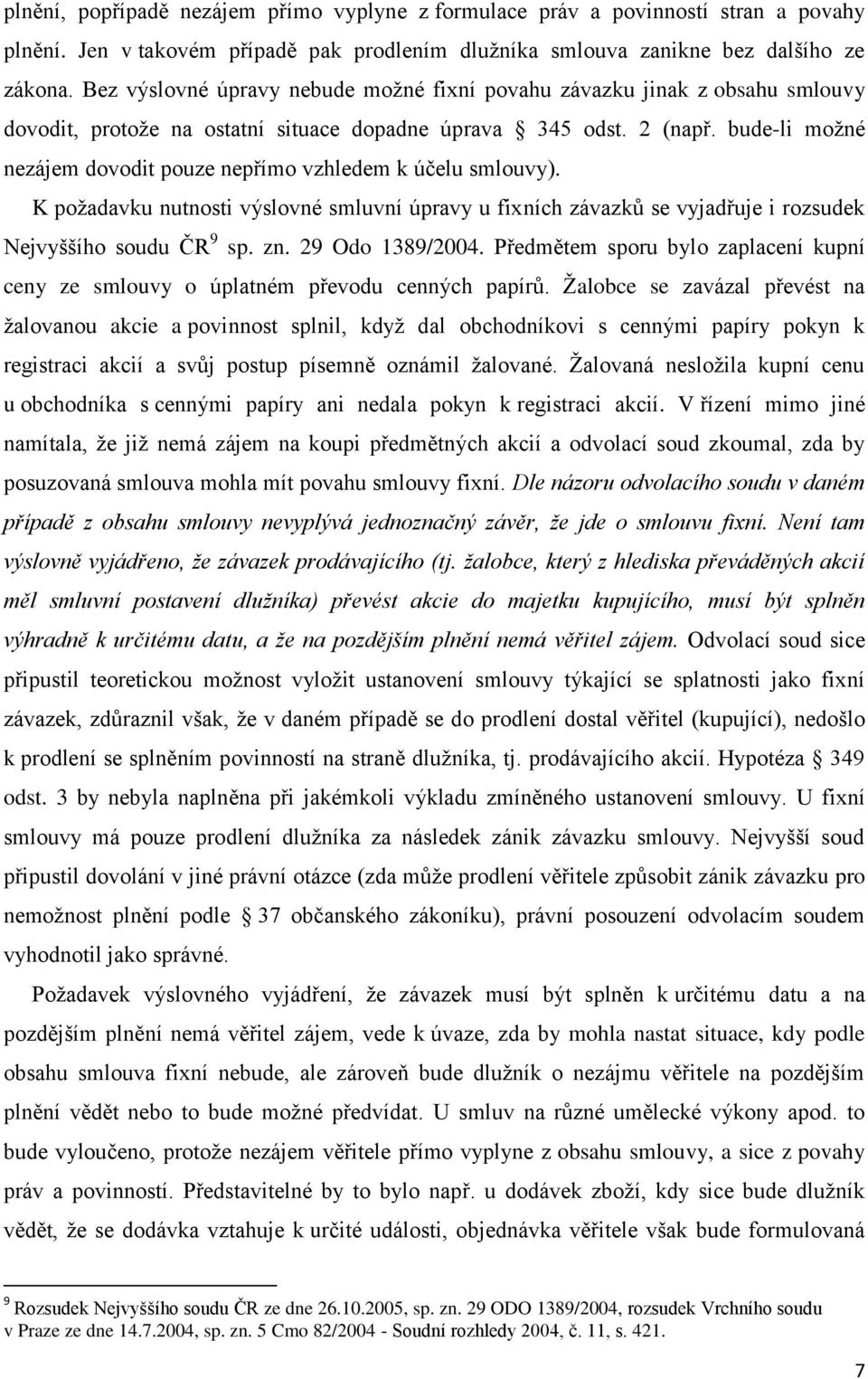 bude-li moţné nezájem dovodit pouze nepřímo vzhledem k účelu smlouvy). K poţadavku nutnosti výslovné smluvní úpravy u fixních závazků se vyjadřuje i rozsudek Nejvyššího soudu ČR 9 sp. zn.