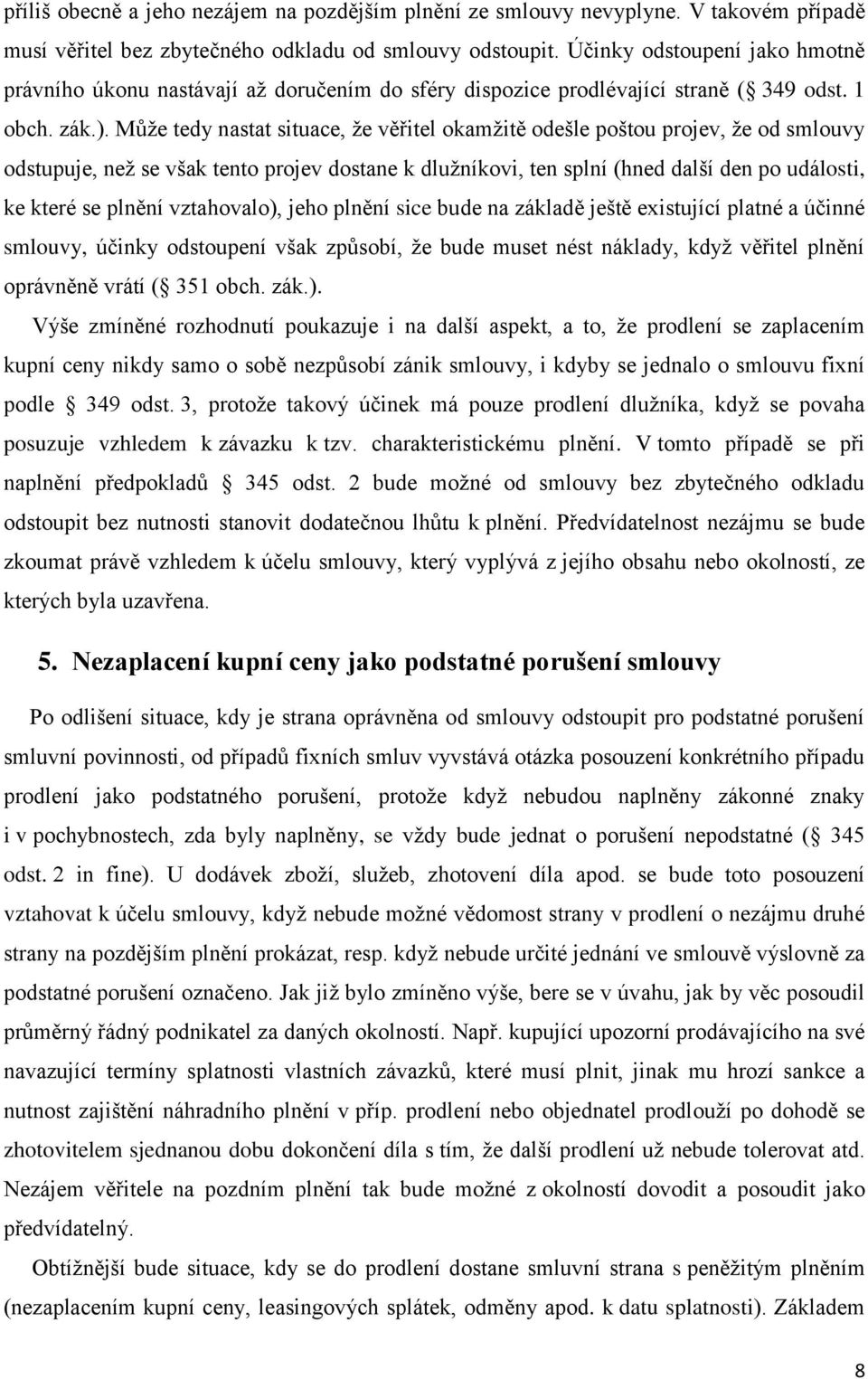 Můţe tedy nastat situace, ţe věřitel okamţitě odešle poštou projev, ţe od smlouvy odstupuje, neţ se však tento projev dostane k dluţníkovi, ten splní (hned další den po události, ke které se plnění