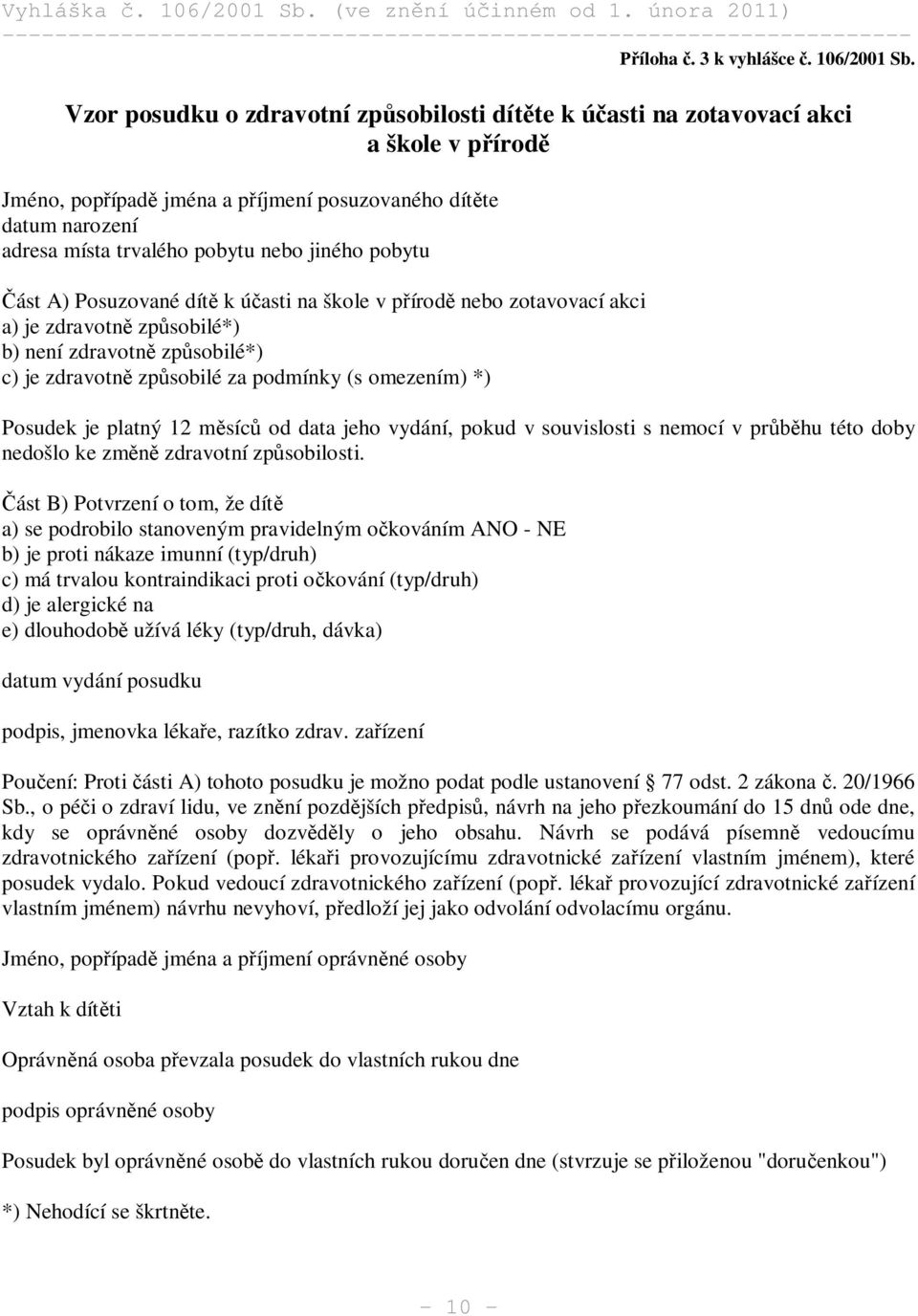 pobytu ást A) Posuzované dít k ú asti na škole v p írod nebo zotavovací akci a) je zdravotn zp sobilé*) b) není zdravotn zp sobilé*) c) je zdravotn zp sobilé za podmínky (s omezením) *) Posudek je