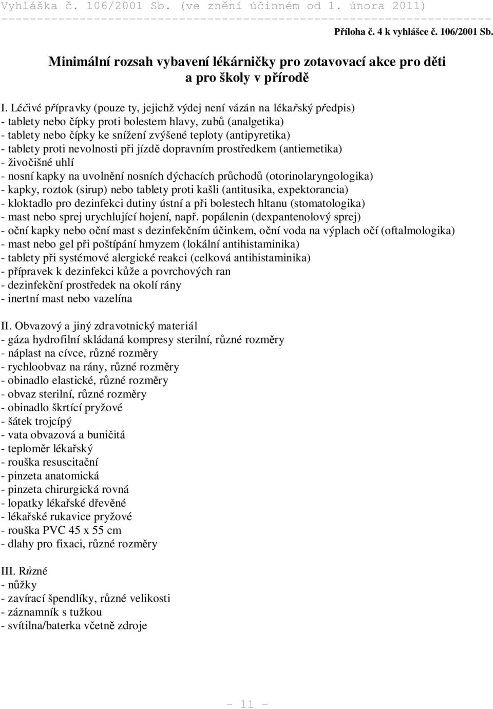 tablety proti nevolnosti p i jízd dopravním prost edkem (antiemetika) - živo išné uhlí - nosní kapky na uvoln ní nosních dýchacích pr chod (otorinolaryngologika) - kapky, roztok (sirup) nebo tablety