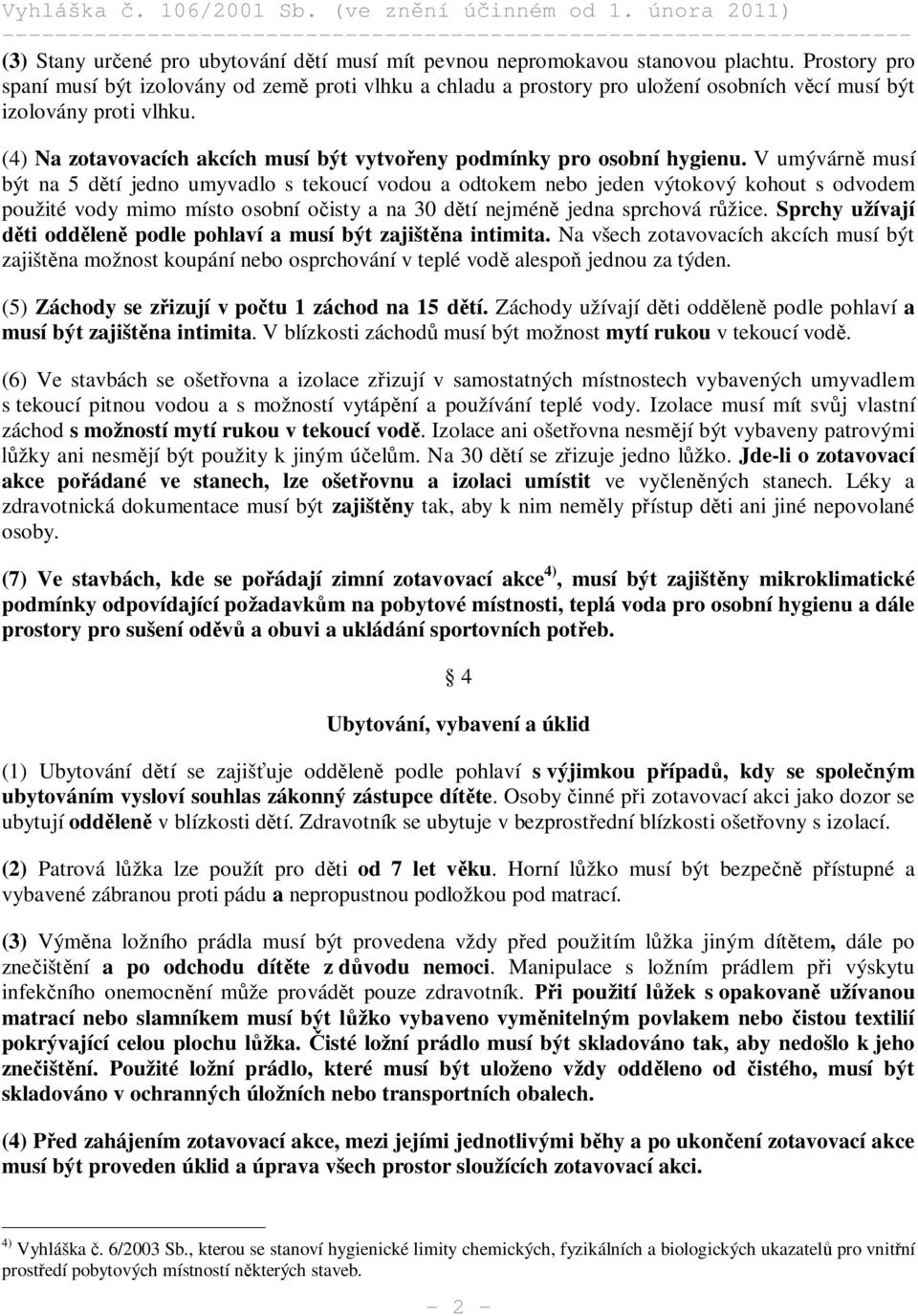 (4) Na zotavovacích akcích musí být vytvo eny podmínky pro osobní hygienu.