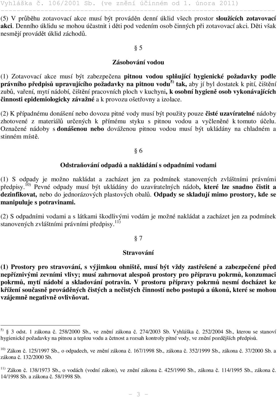 5 Zásobování vodou (1) Zotavovací akce musí být zabezpe ena pitnou vodou spl ující hygienické požadavky podle právního p edpis upravujícího požadavky na pitnou vodu 5) tak, aby jí byl dostatek k