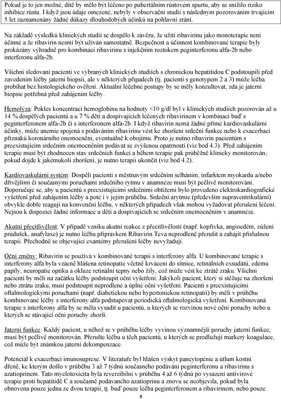 Na základě výsledků klinických studií se dospělo k závěru, že užití ribavirinu jako monoterapie není účinné a že ribavirin nesmí být užíván samostatně.