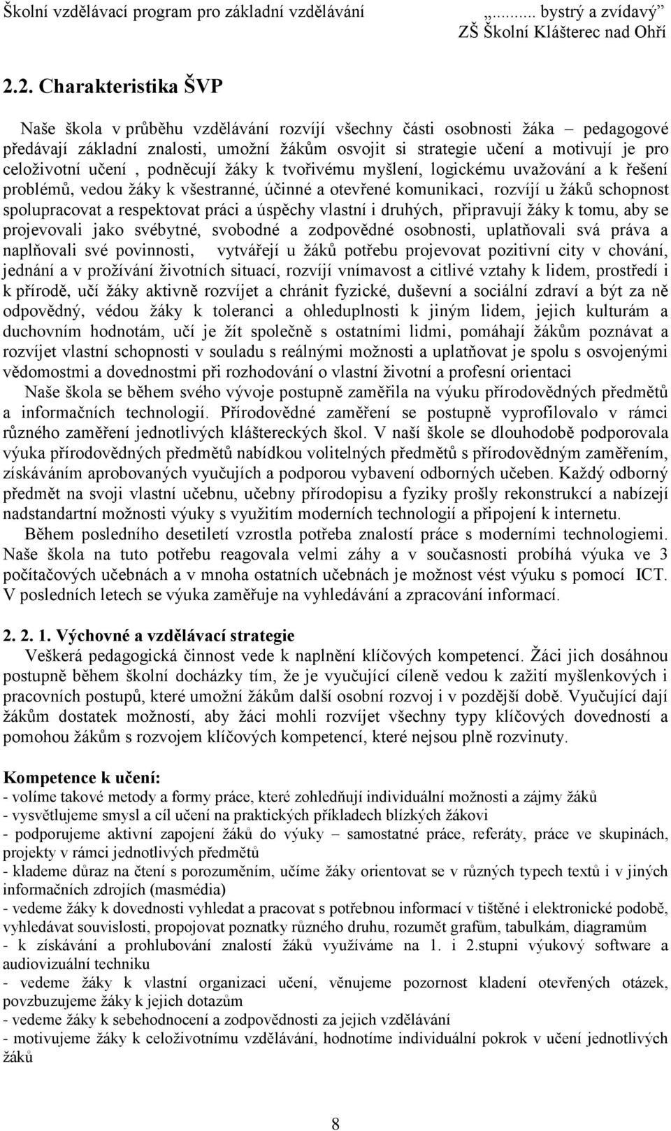 respektovat práci a úspěchy vlastní i druhých, připravují žáky k tomu, aby se projevovali jako svébytné, svobodné a zodpovědné osobnosti, uplatňovali svá práva a naplňovali své povinnosti, vytvářejí