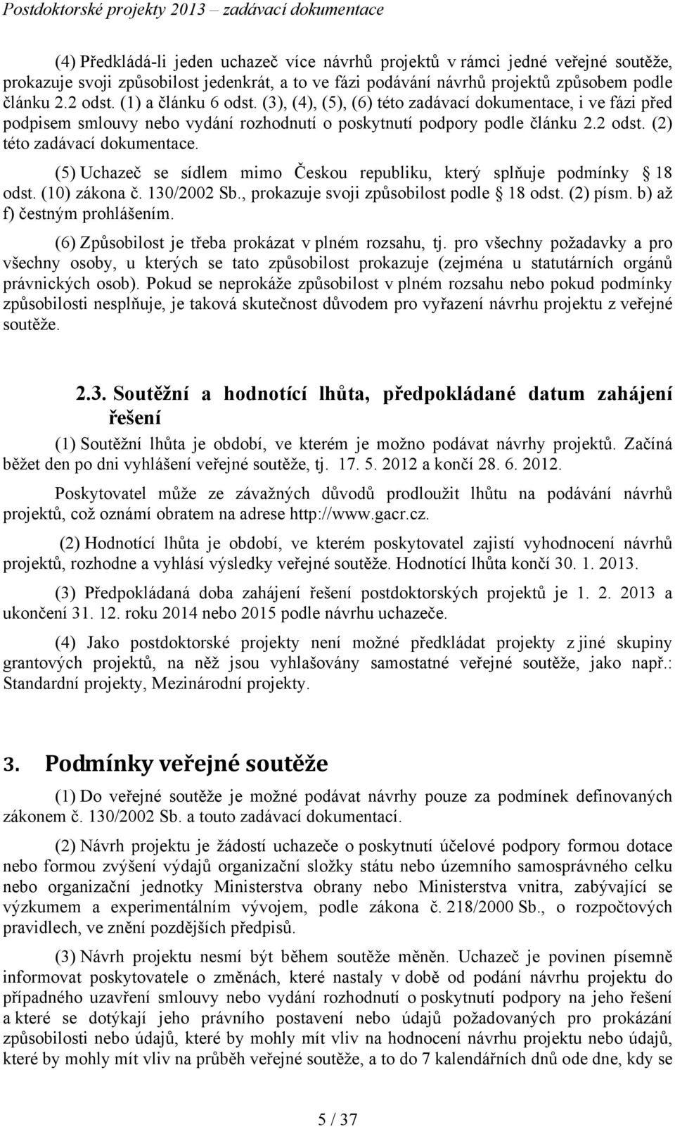 (5) Uchazeč se sídlem mimo Českou republiku, který splňuje podmínky 18 odst. (10) zákona č. 130/2002 Sb., prokazuje svoji způsobilost podle 18 odst. (2) písm. b) až f) čestným prohlášením.