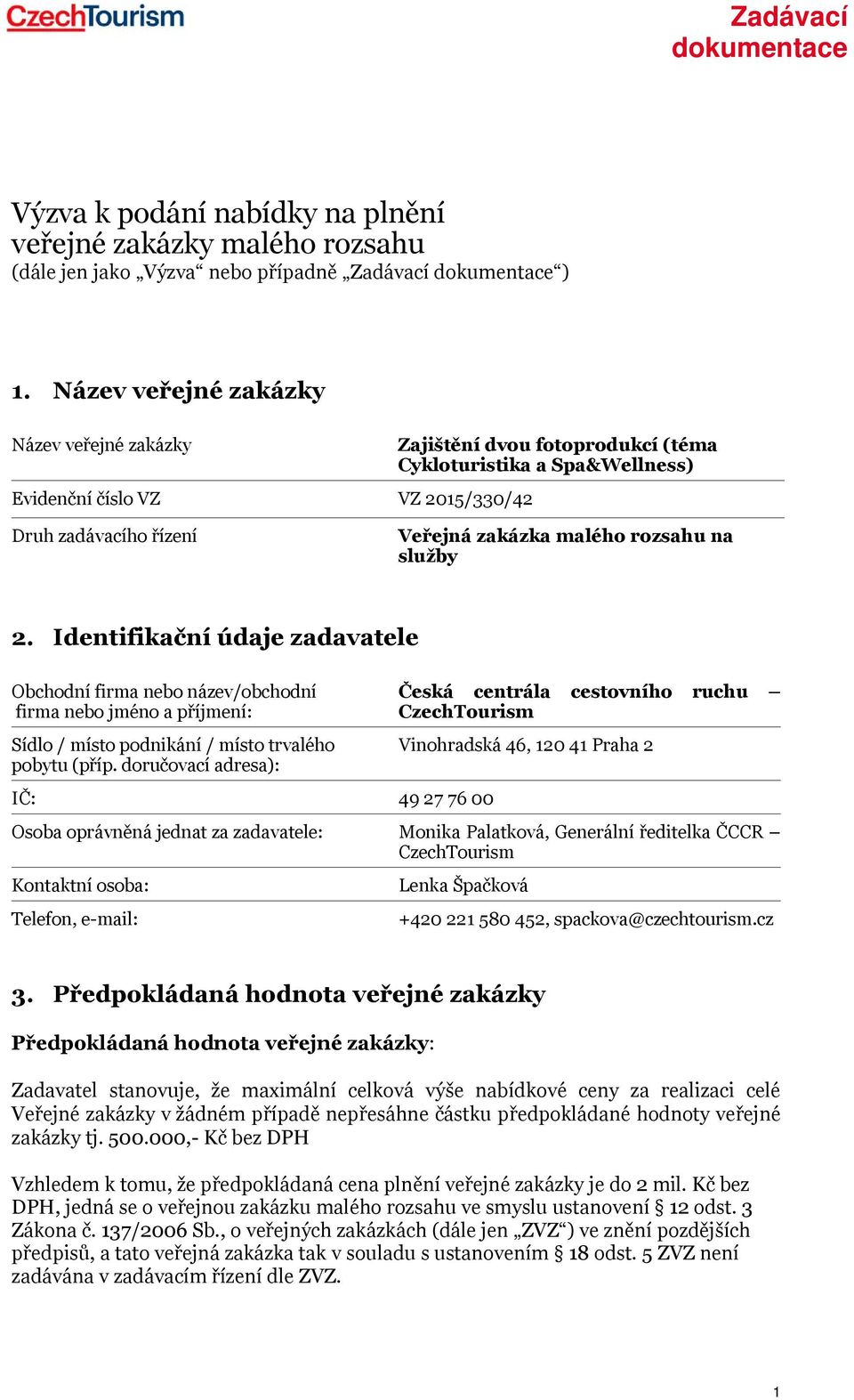 služby 2. Identifikační údaje zadavatele Obchodní firma nebo název/obchodní firma nebo jméno a příjmení: Sídlo / místo podnikání / místo trvalého pobytu (příp.