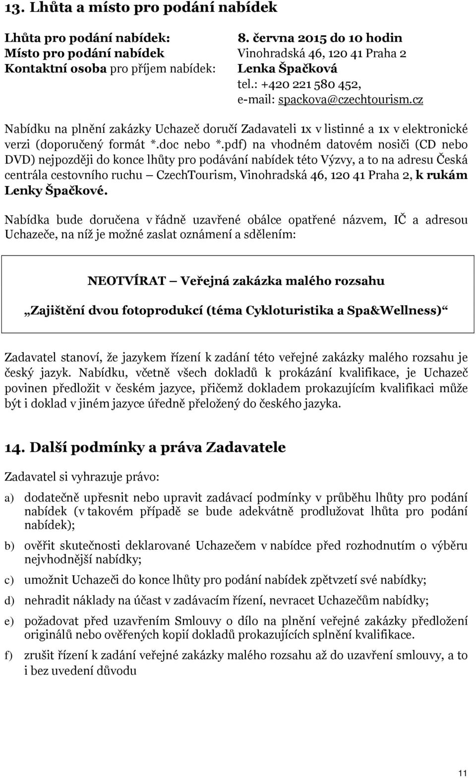 cz Nabídku na plnění zakázky Uchazeč doručí Zadavateli 1x v listinné a 1x v elektronické verzi (doporučený formát *.doc nebo *.