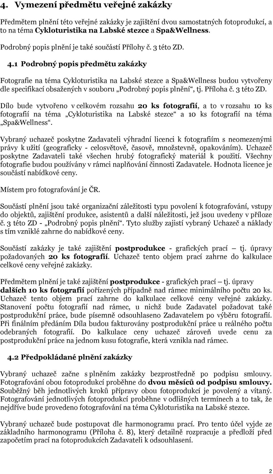 1 Podrobný popis předmětu zakázky Fotografie na téma Cykloturistika na Labské stezce a Spa&Wellness budou vytvořeny dle specifikací obsažených v souboru Podrobný popis plnění, tj. Příloha č.