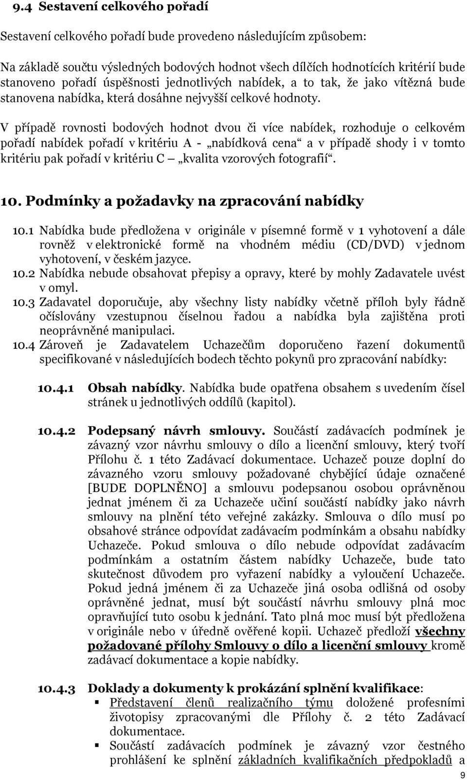 V případě rovnosti bodových hodnot dvou či více nabídek, rozhoduje o celkovém pořadí nabídek pořadí v kritériu A - nabídková cena a v případě shody i v tomto kritériu pak pořadí v kritériu C kvalita