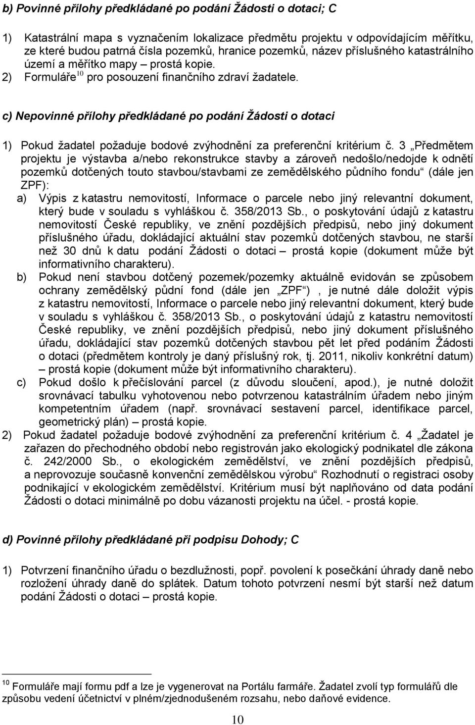 c) Nepovinné přílohy předkládané po podání Žádosti o dotaci 1) Pokud žadatel požaduje bodové zvýhodnění za preferenční kritérium č.