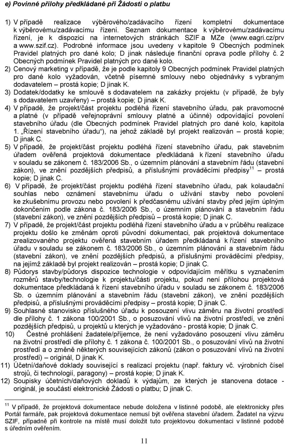 Podrobné informace jsou uvedeny v kapitole 9 Obecných podmínek Pravidel platných pro dané kolo; D jinak následuje finanční oprava podle přílohy č. 2 Obecných podmínek Pravidel platných pro dané kolo.