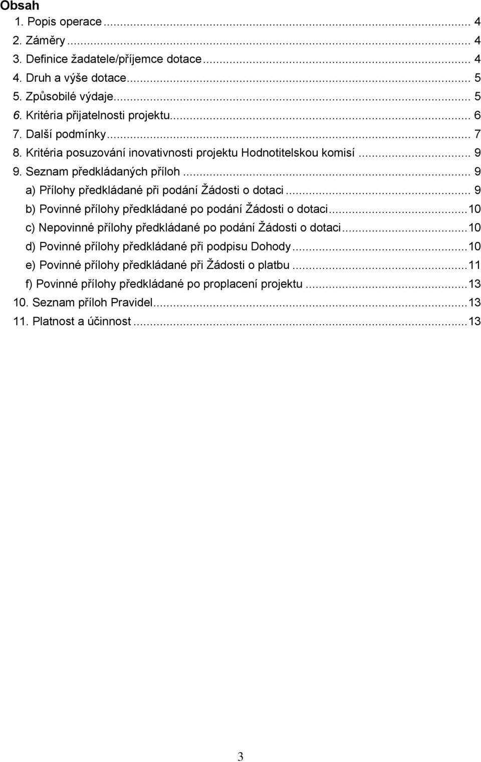.. 9 b) Povinné přílohy předkládané po podání Žádosti o dotaci...10 c) Nepovinné přílohy předkládané po podání Žádosti o dotaci...10 d) Povinné přílohy předkládané při podpisu Dohody.