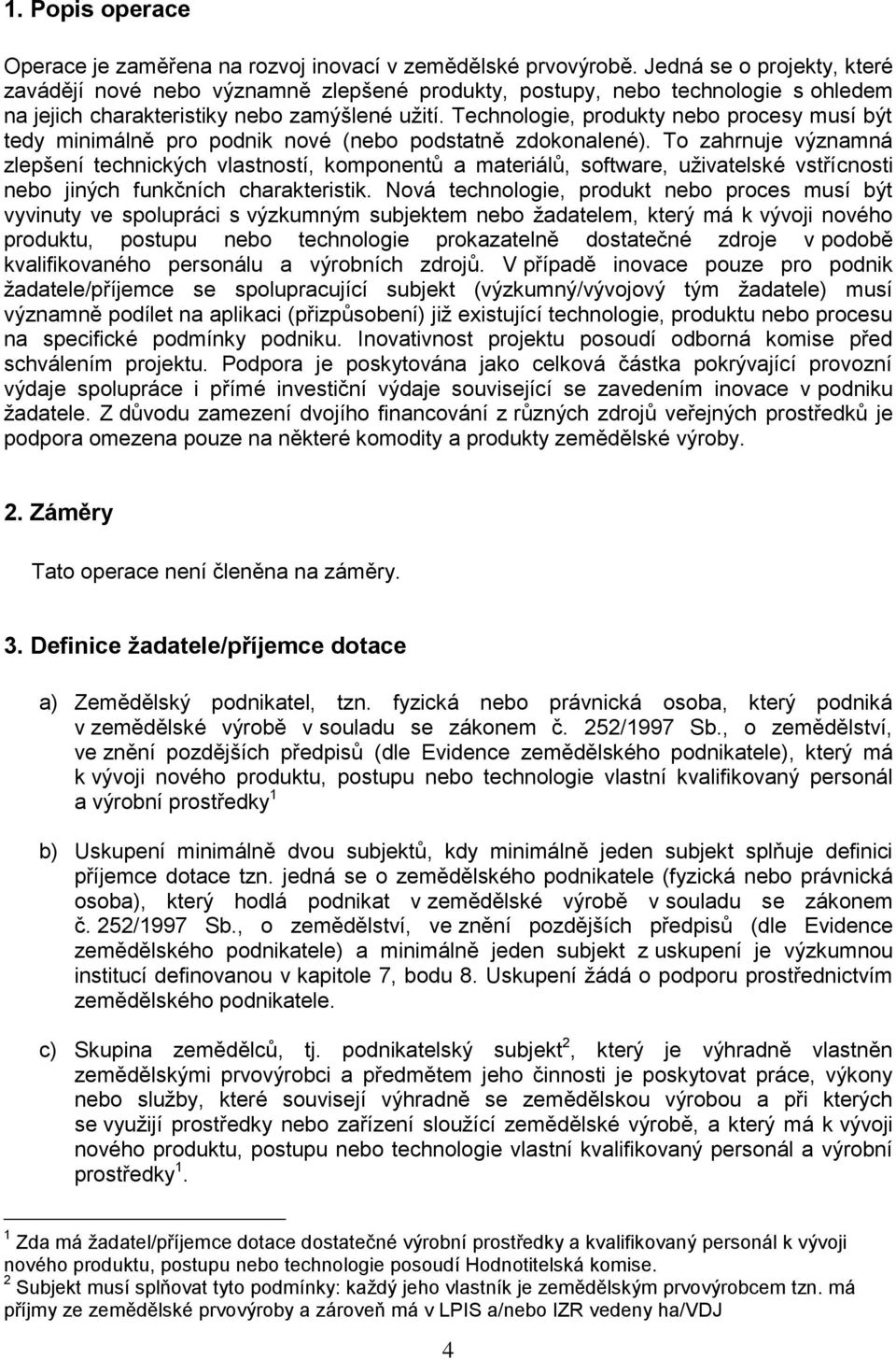 Technologie, produkty nebo procesy musí být tedy minimálně pro podnik nové (nebo podstatně zdokonalené).