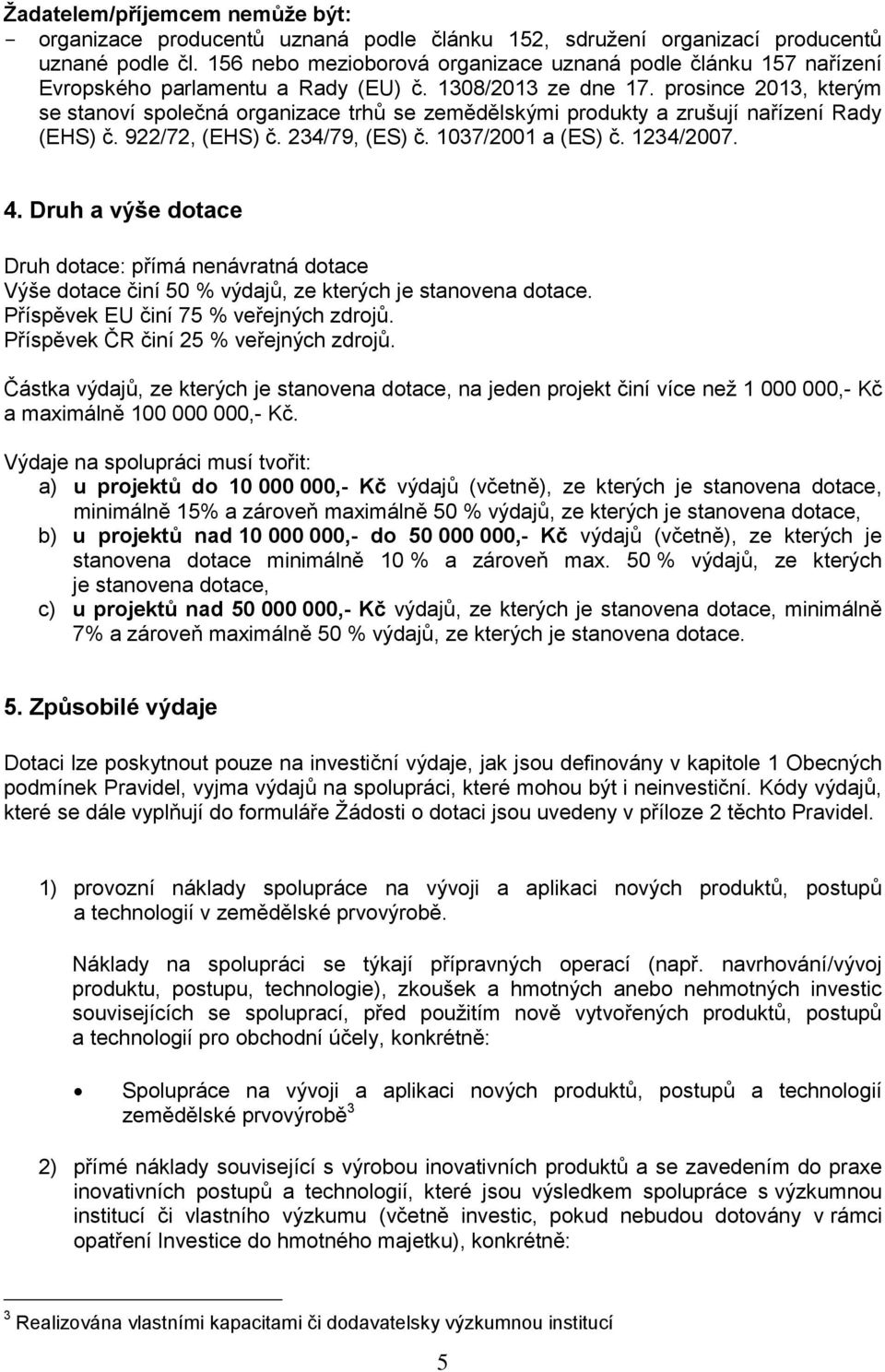 prosince 2013, kterým se stanoví společná organizace trhů se zemědělskými produkty a zrušují nařízení Rady (EHS) č. 922/72, (EHS) č. 234/79, (ES) č. 1037/2001 a (ES) č. 1234/2007. 4.