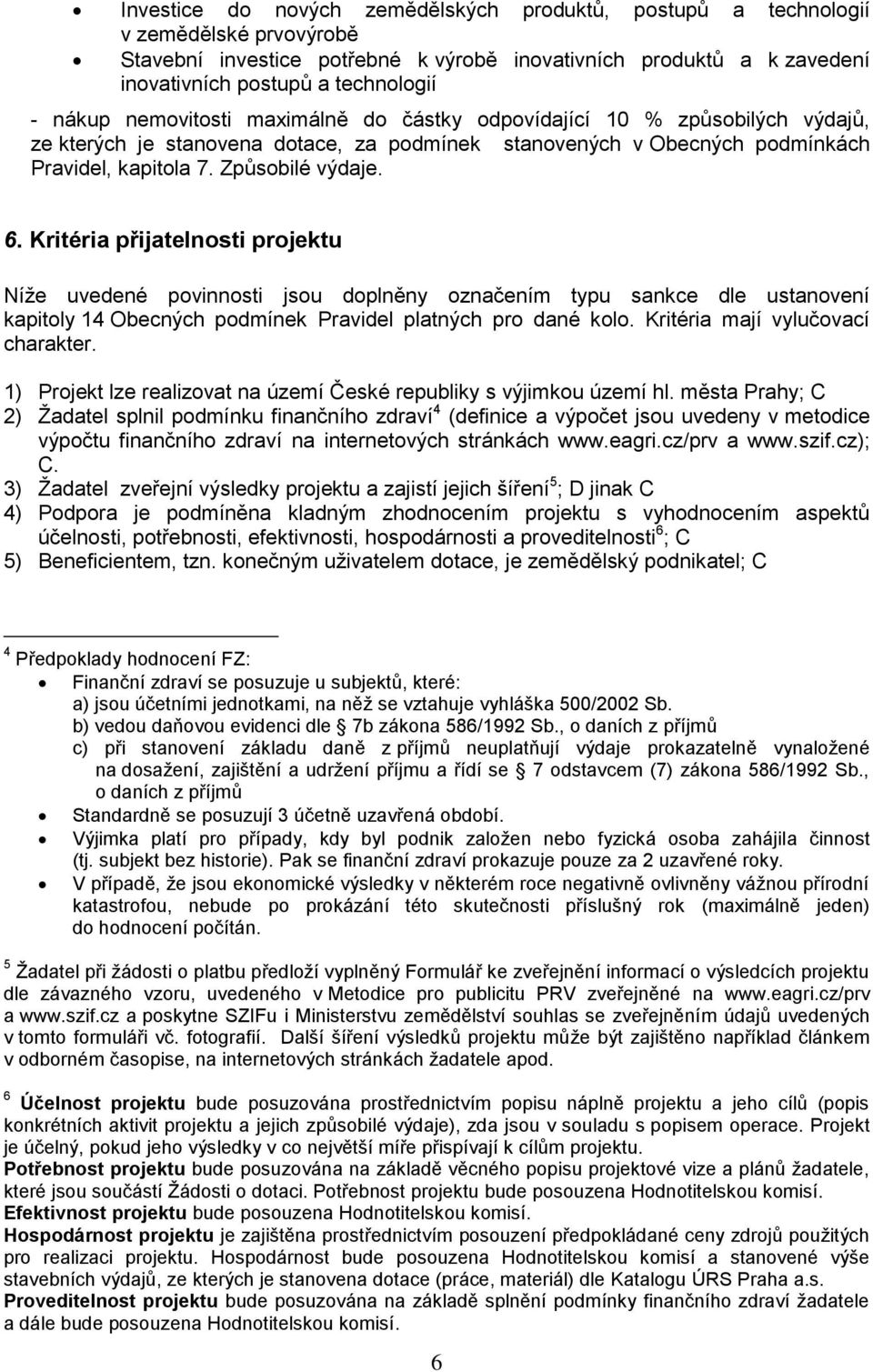 Kritéria přijatelnosti projektu Níže uvedené povinnosti jsou doplněny označením typu sankce dle ustanovení kapitoly 14 Obecných podmínek Pravidel platných pro dané kolo.