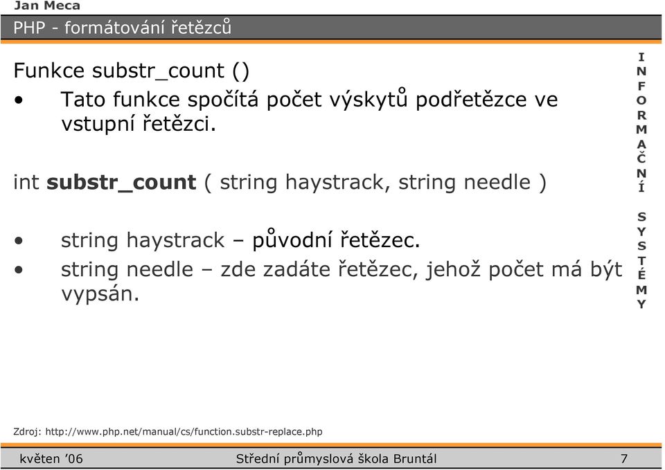 int substr_count ( string haystrack, string needle ) string haystrack původní řetězec.