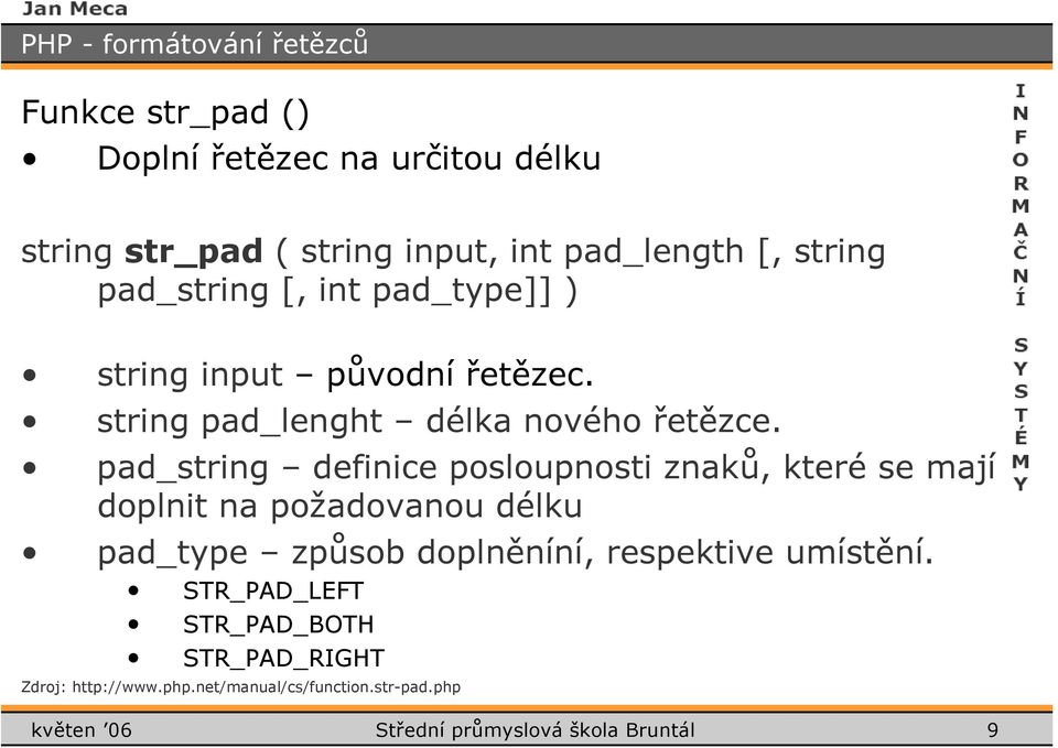 pad_string definice posloupnosti znaků, které se mají doplnit na požadovanou délku pad_type způsob doplněníní,