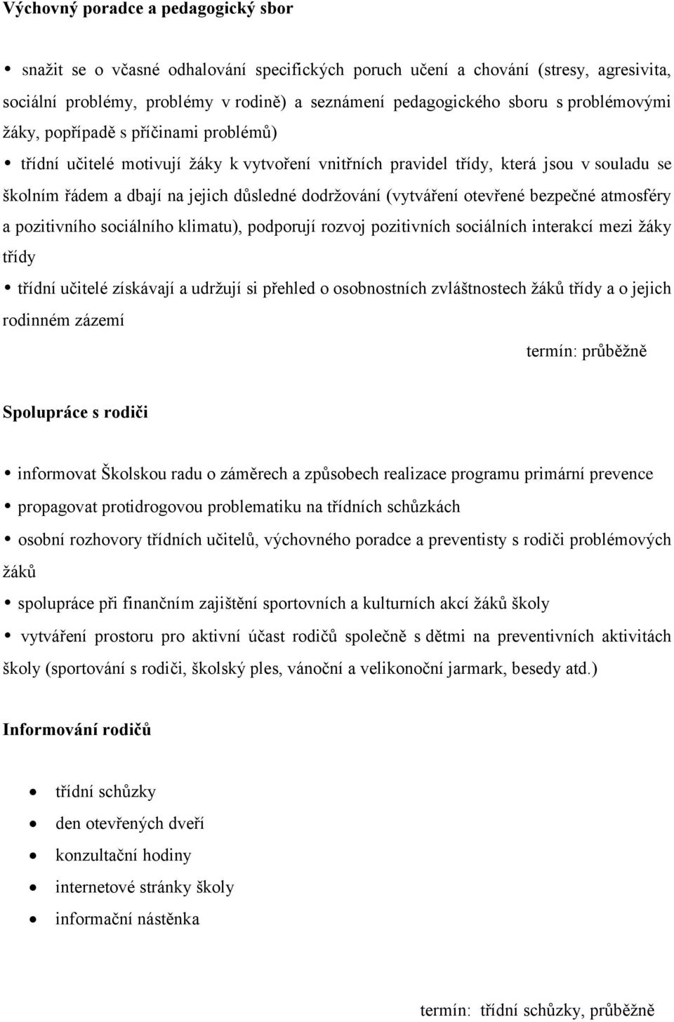 (vytváření otevřené bezpečné atmosféry a pozitivního sociálního klimatu), podporují rozvoj pozitivních sociálních interakcí mezi žáky třídy třídní učitelé získávají a udržují si přehled o