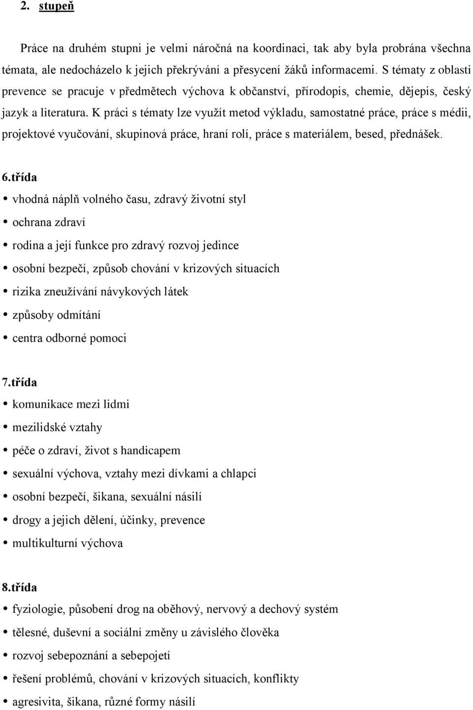 K práci s tématy lze využít metod výkladu, samostatné práce, práce s médii, projektové vyučování, skupinová práce, hraní rolí, práce s materiálem, besed, přednášek. 6.