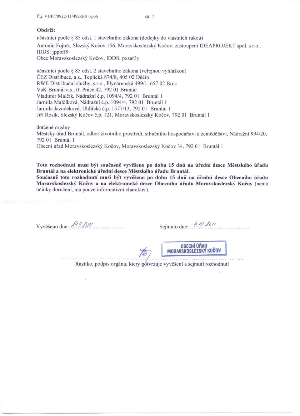 2 stavebního zákona (veřejnou vyhláškou) ČEZ Distribuce, a.s., Teplická 874/8,405 02 Děčín RWE Distribuční služby, s.r.o., Plynárenská 499/1,65702 Brno VaK Bruntál a.s., tř.