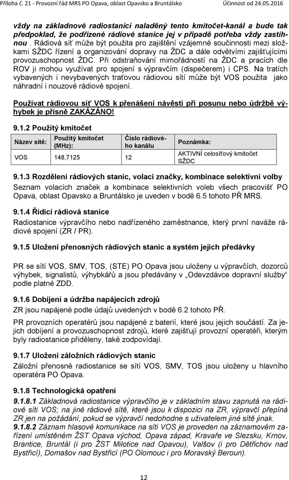 Při odstraňování mimořádností na ŽDC a pracích dle ROV ji mohou využívat pro spojení s výpravčím (dispečerem) i CPS.
