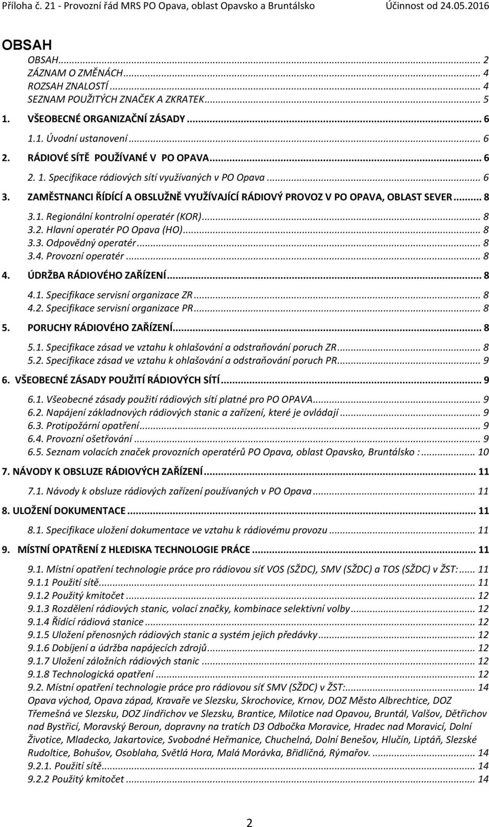 .. 8 3.2. Hlavní operatér PO Opava (HO)... 8 3.3. Odpovědný operatér... 8 3.4. Provozní operatér... 8 4. ÚDRŽBA RÁDIOVÉHO ZAŘÍZENÍ... 8 4.1. Specifikace servisní organizace ZR... 8 4.2. Specifikace servisní organizace PR.