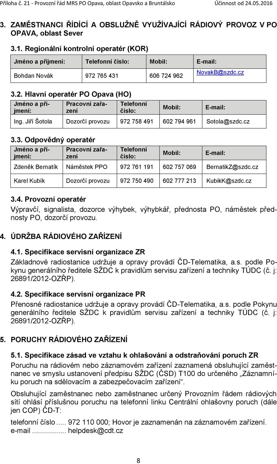 765 431 606 724 962 NovakB@szdc.cz 3.2. Hlavní operatér PO Opava (HO) Jméno a příjmení: Pracovní zařazení Telefonní číslo: Mobil: E-mail: Ing.
