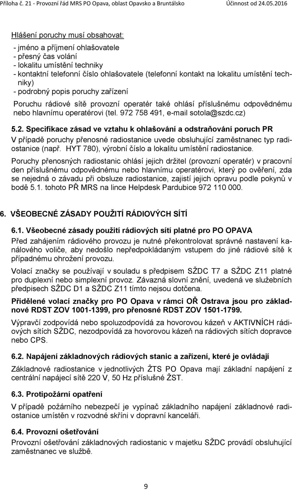 758 491, e-mail sotola@szdc.cz) 5.2. Specifikace zásad ve vztahu k ohlašování a odstraňování poruch PR V případě poruchy přenosné radiostanice uvede obsluhující zaměstnanec typ radiostanice (např.