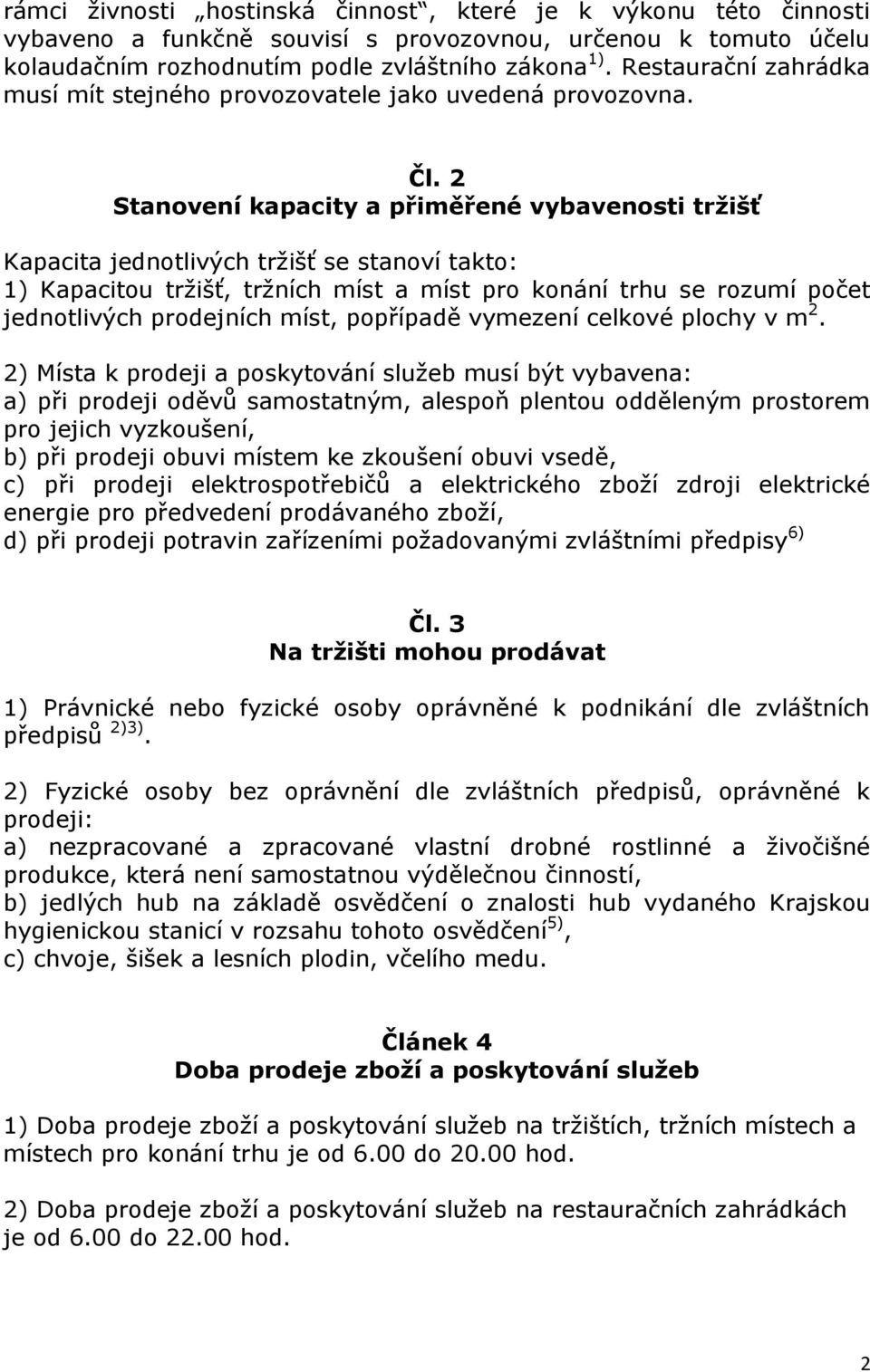 2 Stanovení kapacity a přiměřené vybavenosti tržišť Kapacita jednotlivých tržišť se stanoví takto: 1) Kapacitou tržišť, tržních míst a míst pro konání trhu se rozumí počet jednotlivých prodejních