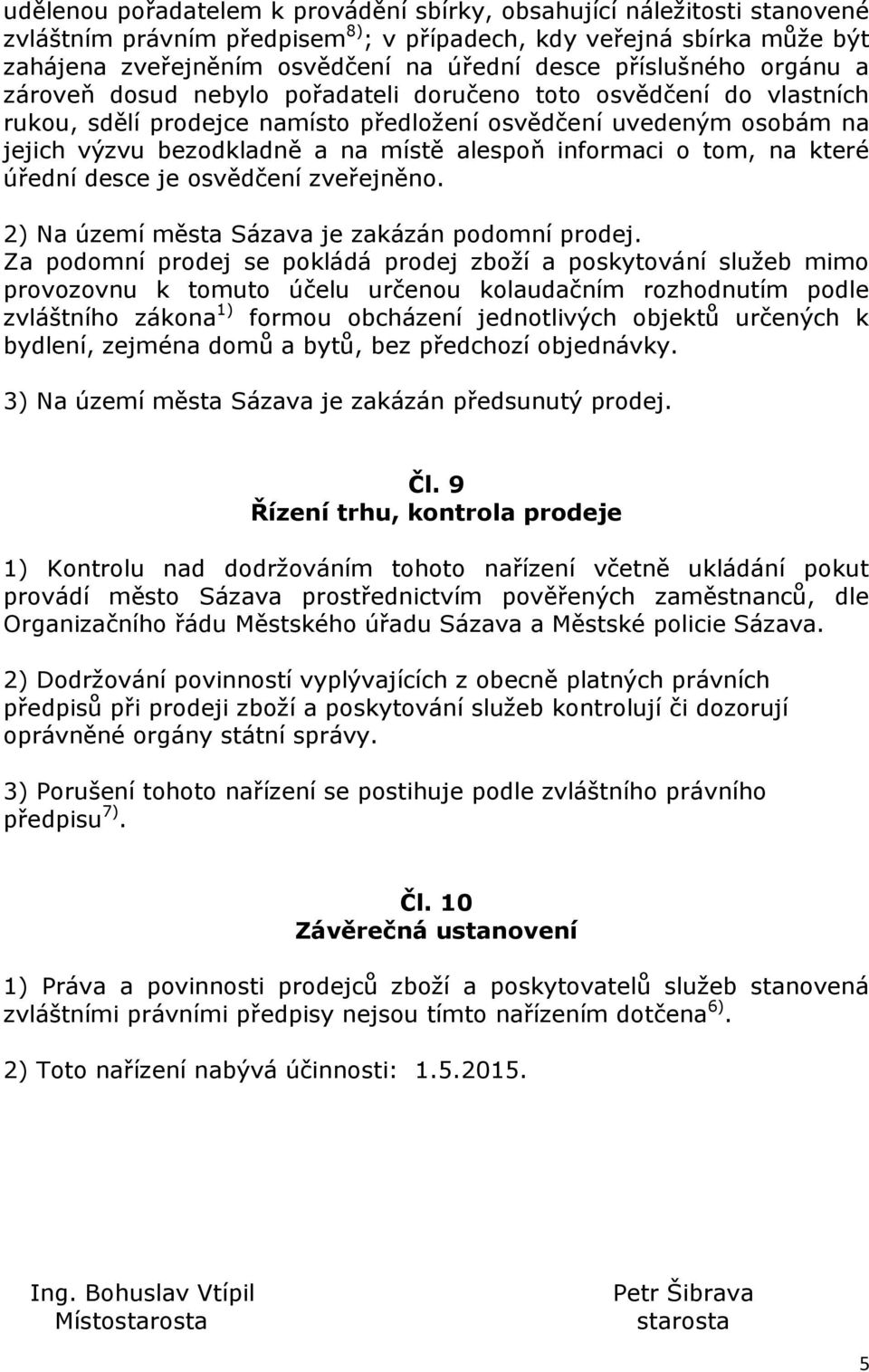alespoň informaci o tom, na které úřední desce je osvědčení zveřejněno. 2) Na území města Sázava je zakázán podomní prodej.