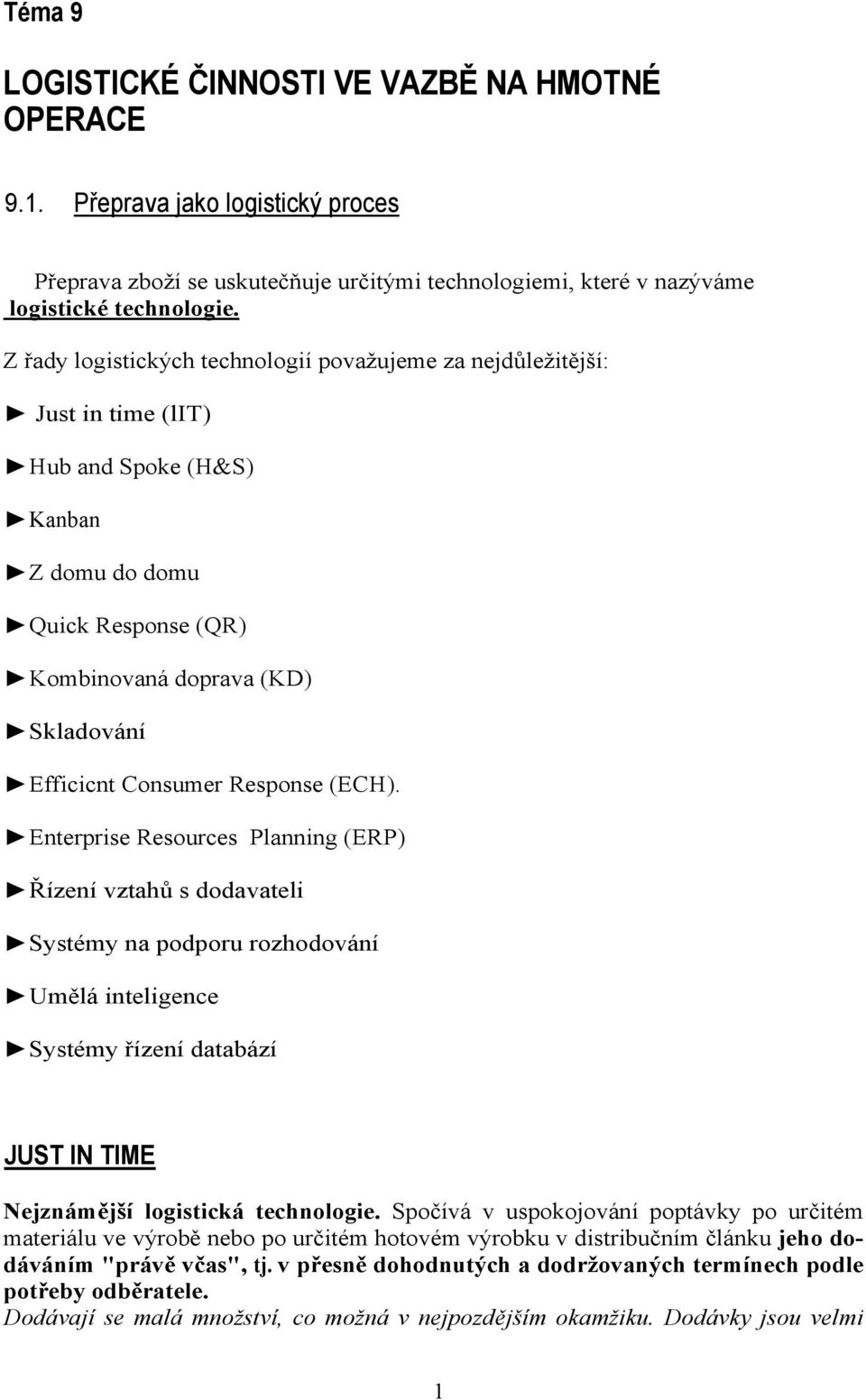 Response (ECH). Enterprise Resources Planning (ERP) Řízení vztahů s dodavateli Systémy na podporu rozhodování Umělá inteligence Systémy řízení databází JUST IN TIME Nejznámější logistická technologie.