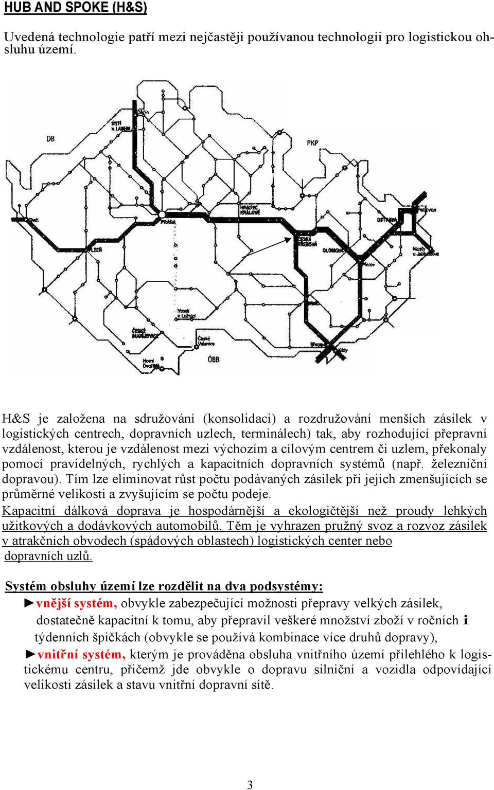 mezi výchozím a cílovým centrem či uzlem, překonaly pomocí pravidelných, rychlých a kapacitních dopravních systémů (např. železniční dopravou).