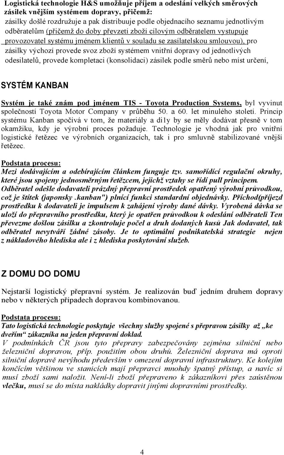 vnitřní dopravy od jednotlivých odesilatelů, provede kompletaci (konsolidaci) zásilek podle směrů nebo míst určení, SYSTÉM KANBAN Systém je také znám pod jménem TIS - Toyota Production Systems, byl