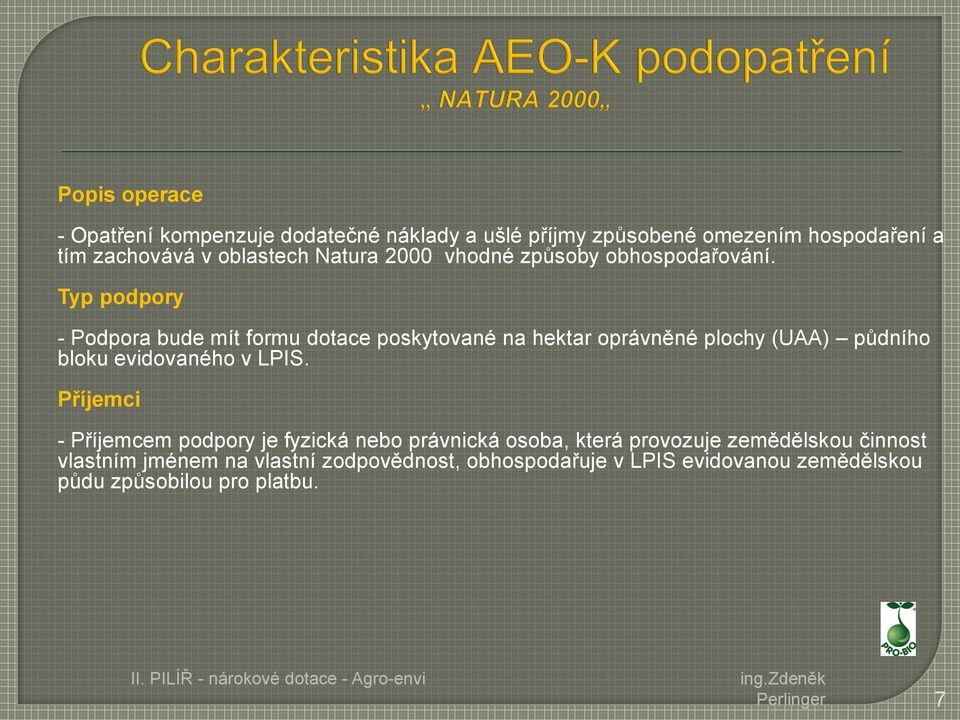 Typ podpory - Podpora bude mít formu dotace poskytované na hektar oprávněné plochy (UAA) půdního bloku evidovaného v LPIS.