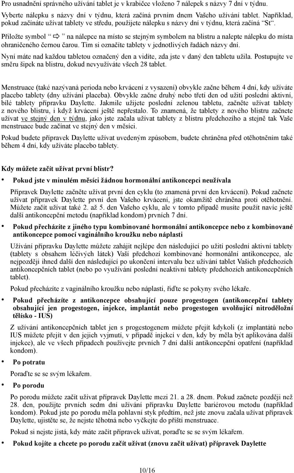 Přiložte symbol na nálepce na místo se stejným symbolem na blistru a nalepte nálepku do místa ohraničeného černou čarou. Tím si označíte tablety v jednotlivých řadách názvy dní.