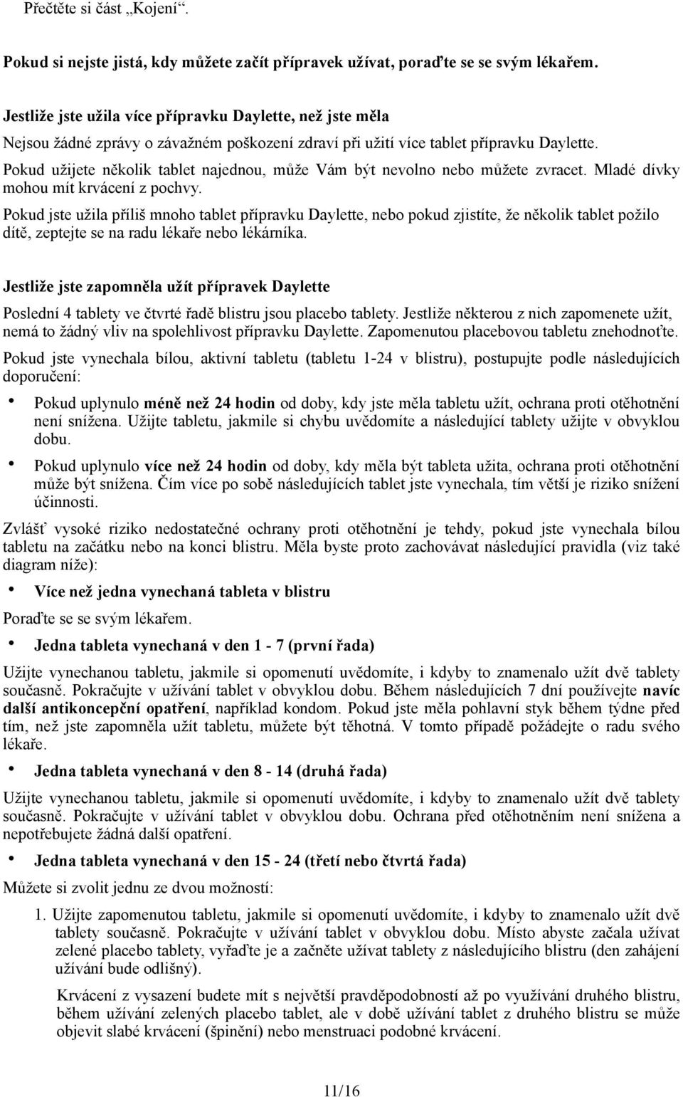 Pokud užijete několik tablet najednou, může Vám být nevolno nebo můžete zvracet. Mladé dívky mohou mít krvácení z pochvy.