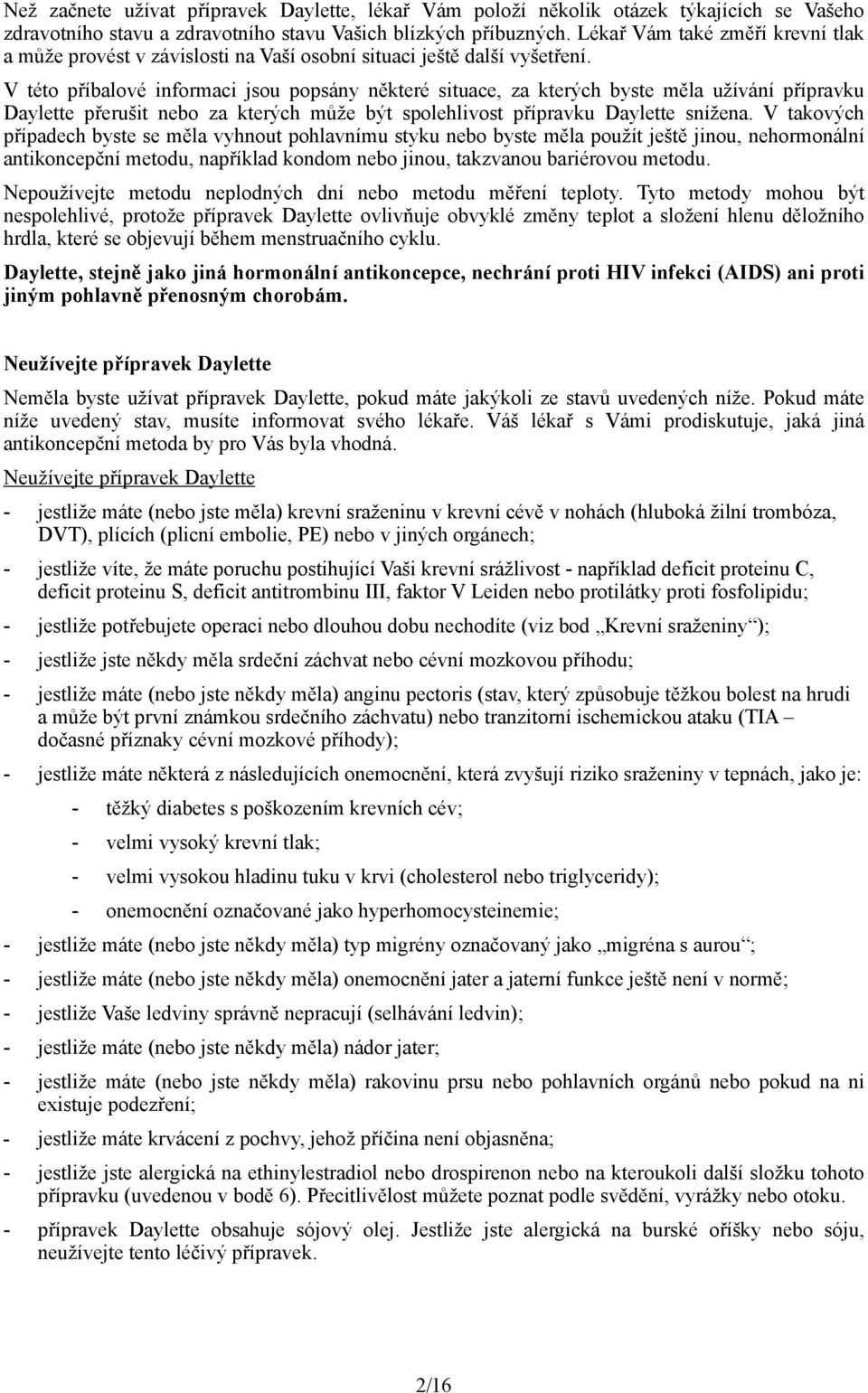 V této příbalové informaci jsou popsány některé situace, za kterých byste měla užívání přípravku přerušit nebo za kterých může být spolehlivost přípravku snížena.