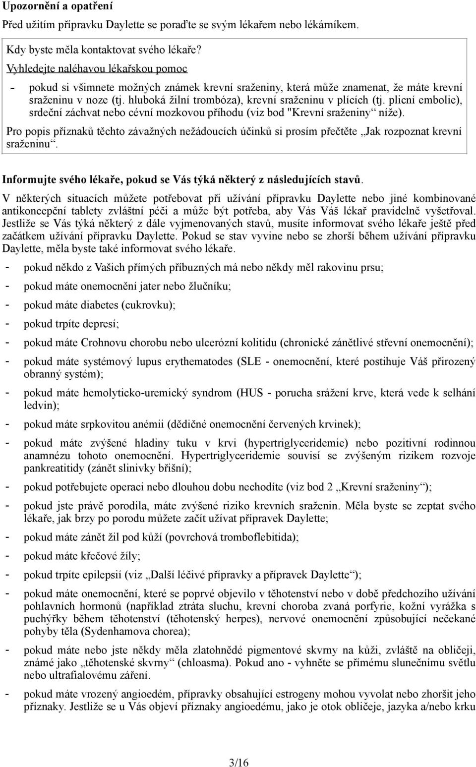 hluboká žilní trombóza), krevní sraženinu v plících (tj. plicní embolie), srdeční záchvat nebo cévní mozkovou příhodu (viz bod "Krevní sraženiny níže).