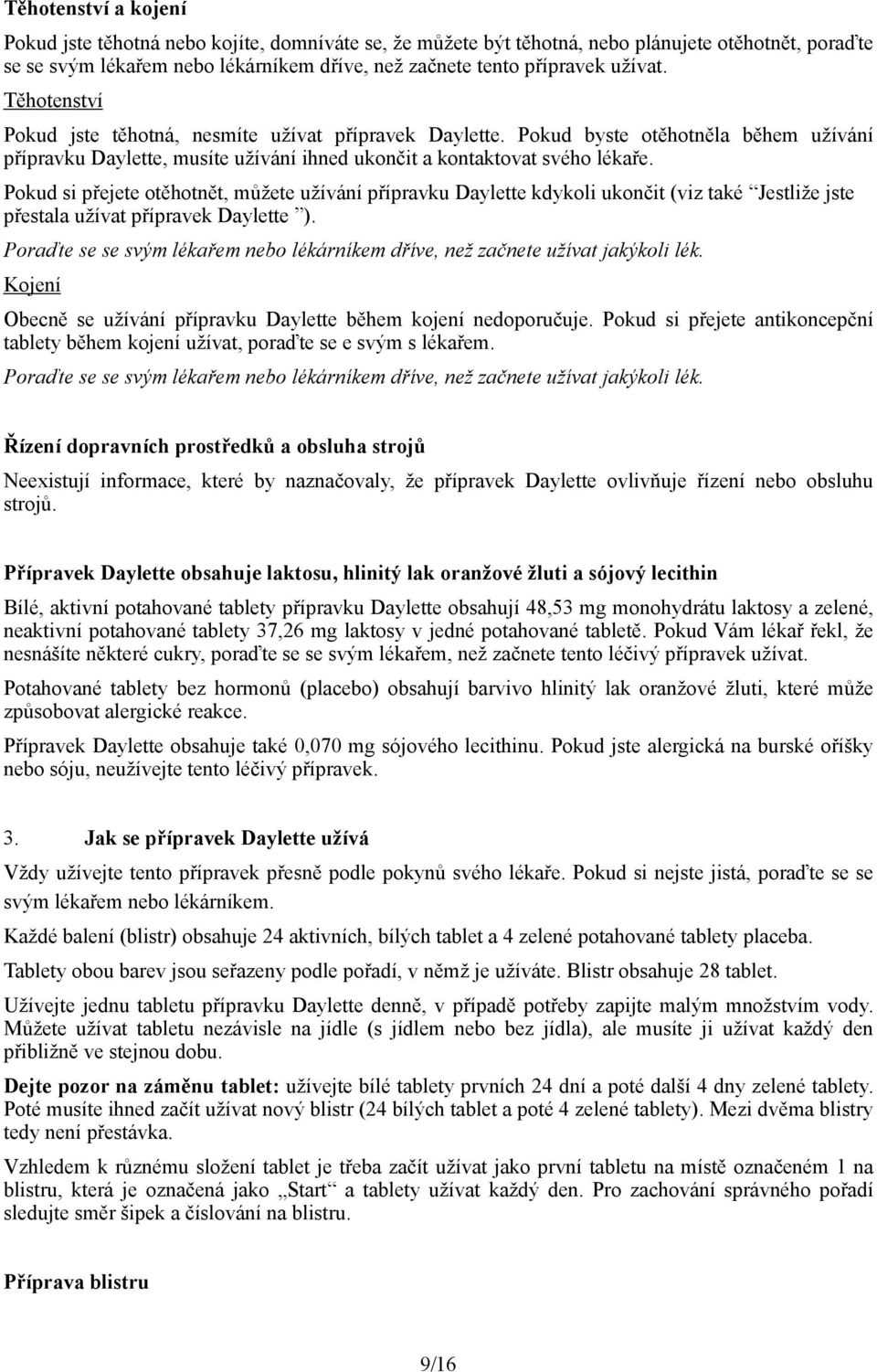 Pokud si přejete otěhotnět, můžete užívání přípravku kdykoli ukončit (viz také Jestliže jste přestala užívat přípravek ).