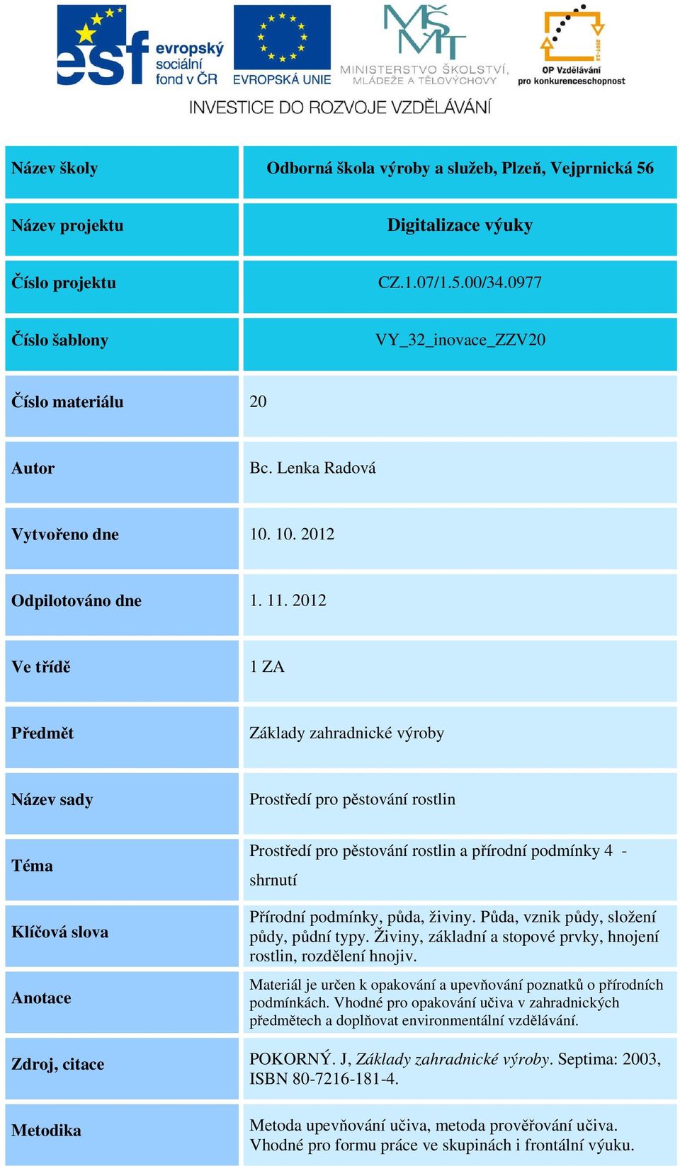 2012 Ve třídě 1 ZA Předmět Základy zahradnické výroby Název sady Prostředí pro pěstování rostlin Téma Klíčová slova Anotace Prostředí pro pěstování rostlin a přírodní podmínky 4 - shrnutí Přírodní