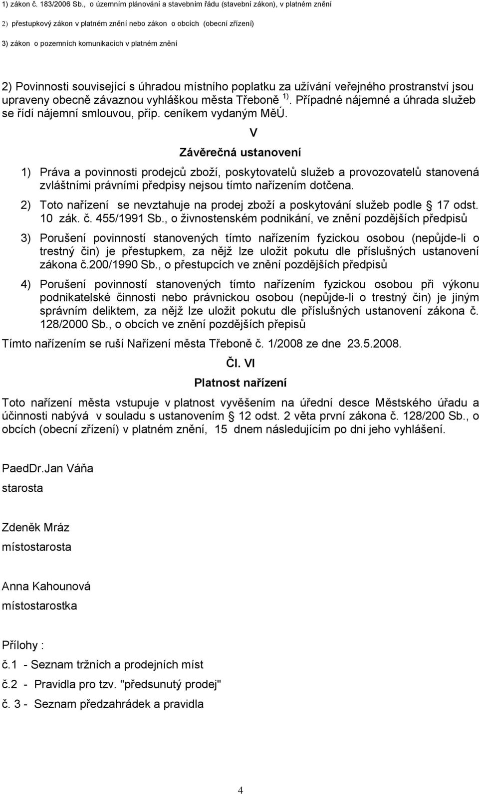 Povinnosti související s úhradou místního poplatku za užívání veřejného prostranství jsou upraveny obecně závaznou vyhláškou města Třeboně 1).