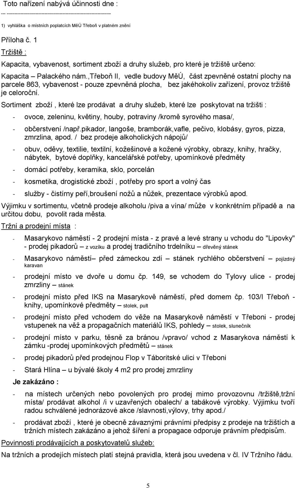 ,třeboň II, vedle budovy MěÚ, část zpevněné ostatní plochy na parcele 863, vybavenost - pouze zpevněná plocha, bez jakéhokoliv zařízení, provoz tržiště je celoroční.