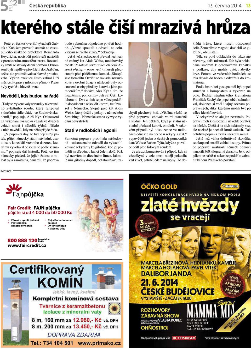 nastolili vprotektorátu atmosféru teroru. Rozsudky smrti se stávaly denní normou. Odsouzení byli nejdříve převáženi do Drážďan, což se ale prodražovalo a hlavně protahovalo.