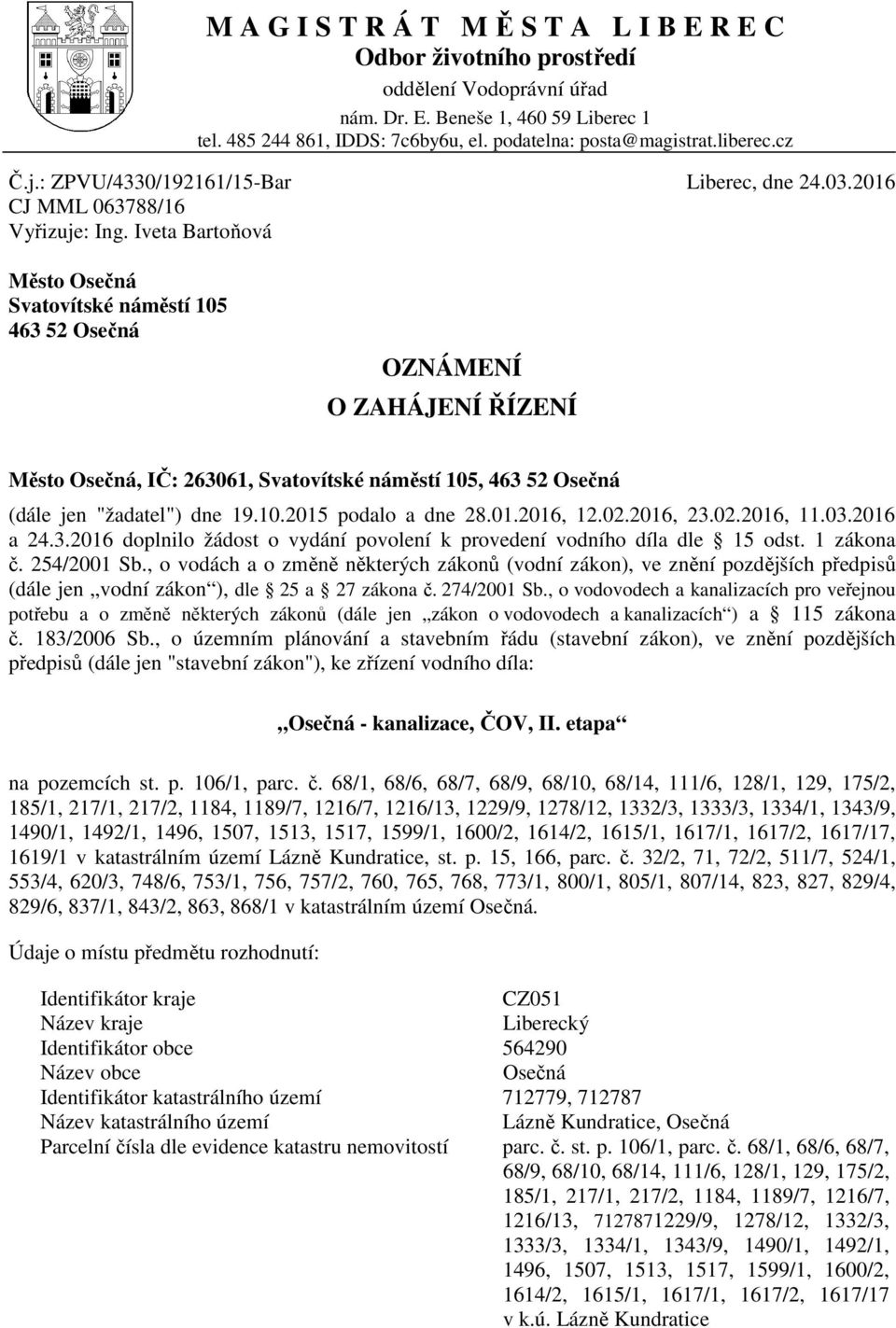 Iveta Bartoňová Město Osečná Svatovítské náměstí 105 463 52 Osečná OZNÁMENÍ O ZAHÁJENÍ ŘÍZENÍ Město Osečná, IČ: 263061, Svatovítské náměstí 105, 463 52 Osečná (dále jen "žadatel") dne 19.10.2015 podalo a dne 28.