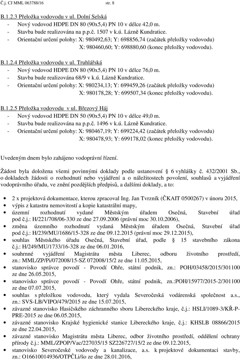 Truhlářská - Nový vodovod HDPE DN 80 (90x5,4) PN 10 v délce 76,0 m. - Stavba bude realizována 68/9 v k.ú. Lázně Kundratice.