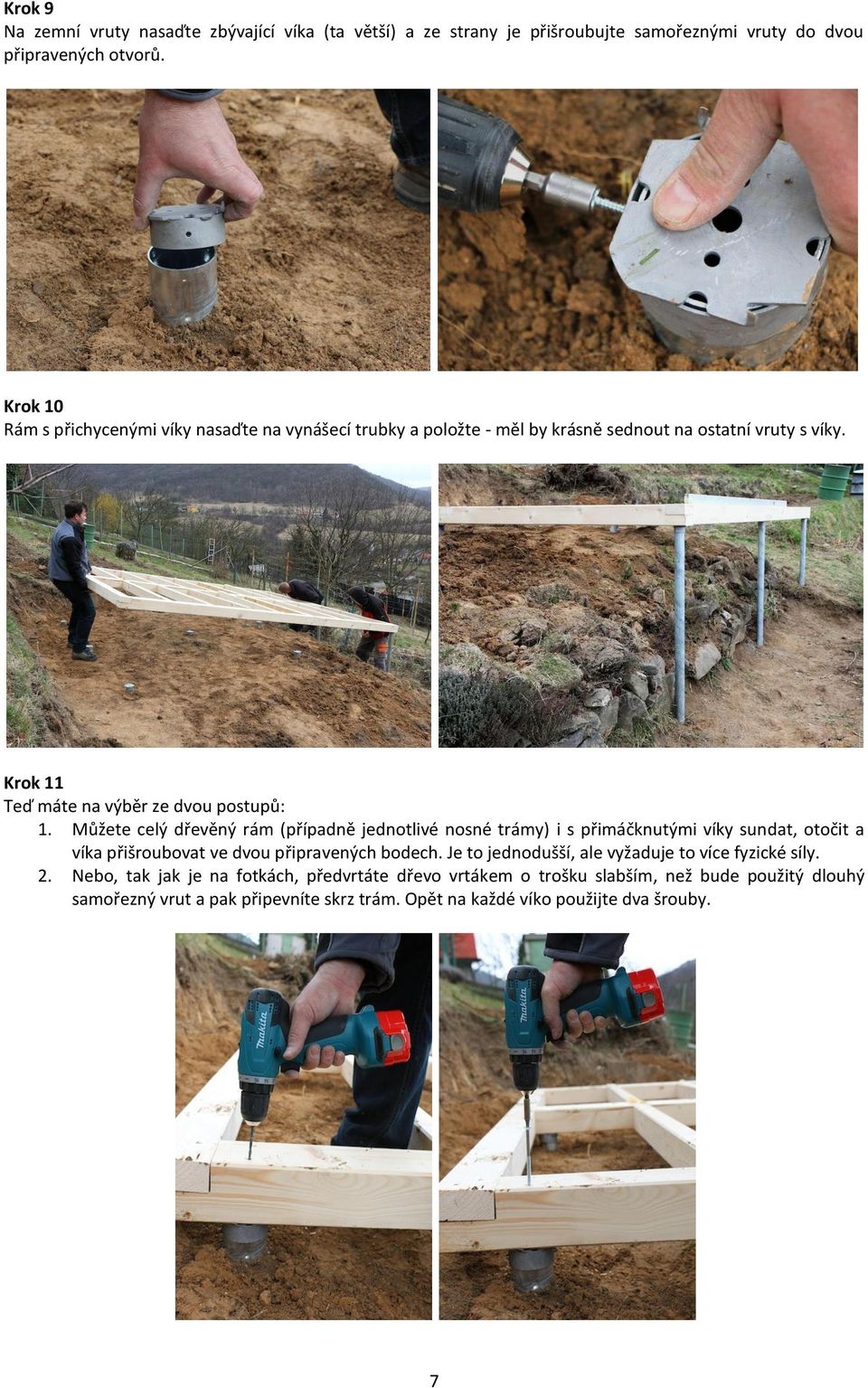 Můžete celý dřevěný rám (případně jednotlivé nosné trámy) i s přimáčknutými víky sundat, otočit a víka přišroubovat ve dvou připravených bodech.