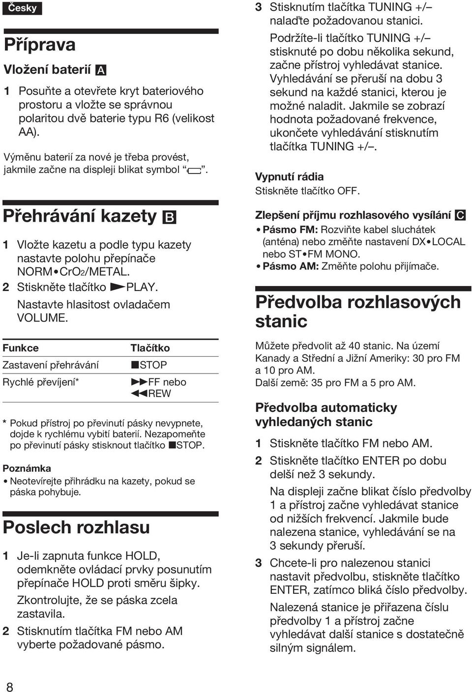 2 Stiskněte tlačítko NPLAY. Nastavte hlasitost ovladačem VOLUME.