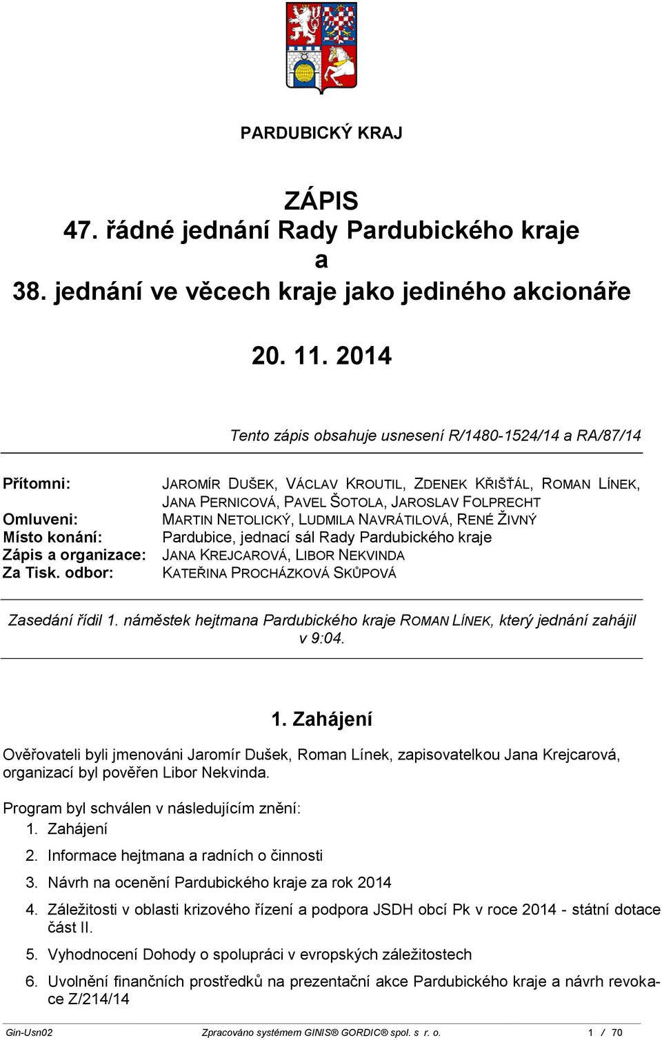 LUDMILA NAVRÁTILOVÁ, RENÉ ŽIVNÝ Omluveni: Místo konání: Zápis a organizace: JANA KREJCAROVÁ, LIBOR NEKVINDA Za Tisk.
