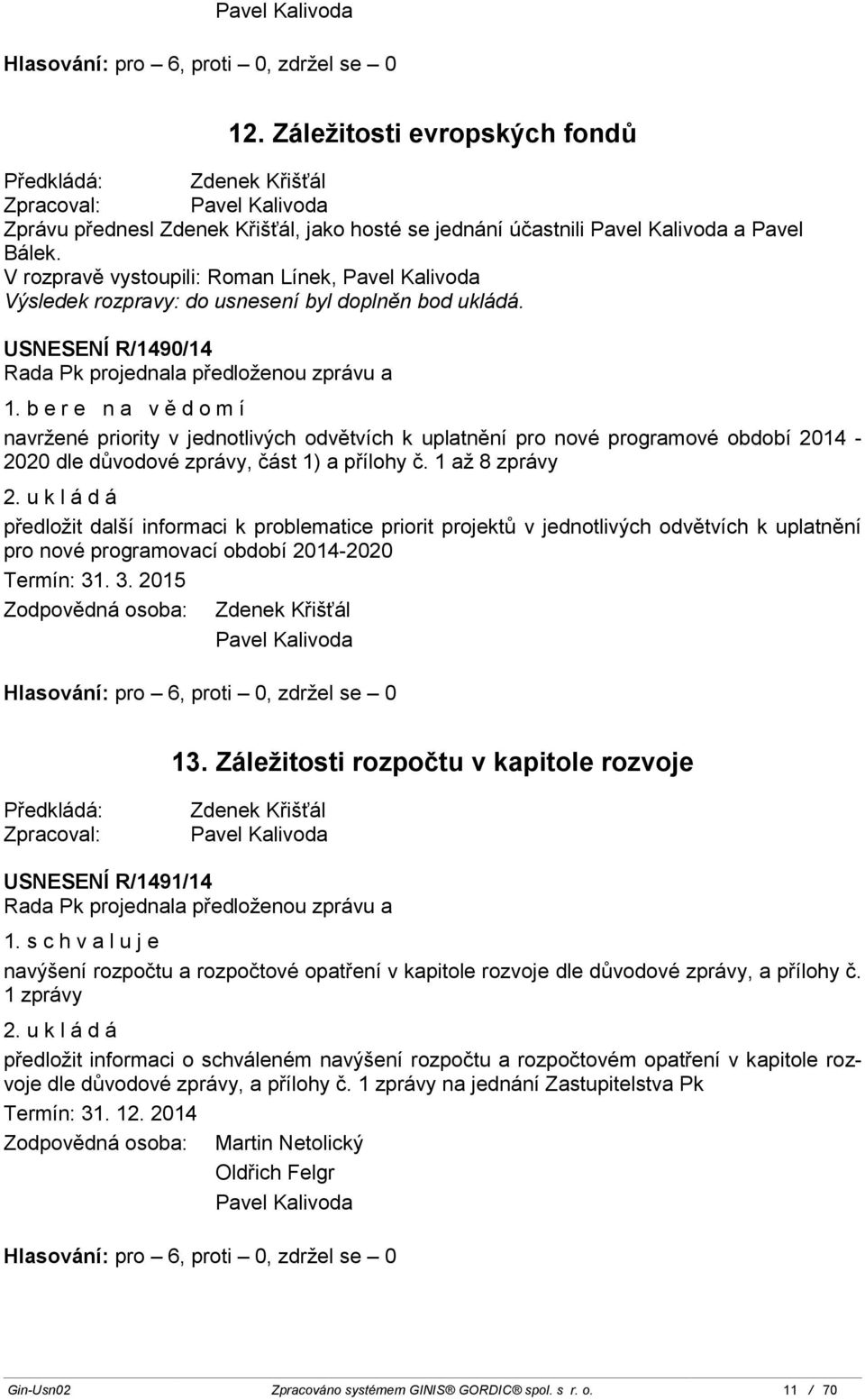b e r e n a v ě d o m í navržené priority v jednotlivých odvětvích k uplatnění pro nové programové období 2014-2020 dle důvodové zprávy, část 1) a přílohy č. 1 až 8 zprávy 2.